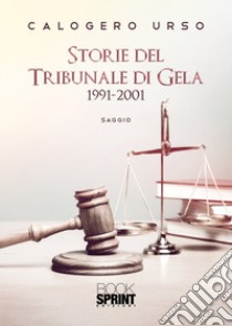 Storie del tribunale di Gela 1991-2001 libro di Urso Calogero