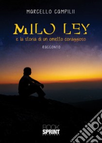 Milo Ley e la storia di un ometto coraggioso libro di Campilii Marcello