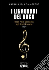 I linguaggi del rock. Dagli anni Sessanta agli anni Novanta libro di Calabrese Annaclaudia