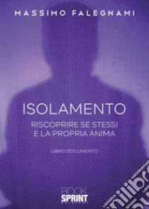 Isolamento. Riscoprire se stessi e la propria anima libro di Falegnami Massimo