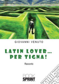 Latin lover... per tigna! libro di Venuto Giovanni