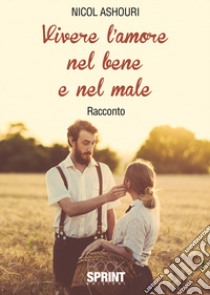 Vivere l'amore nel bene e nel male libro di Ashouri Nicol