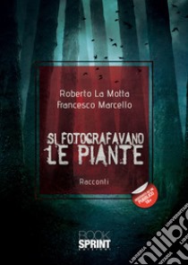 Si fotografavano le piante libro di La Motta Roberto; Marcello Francesco