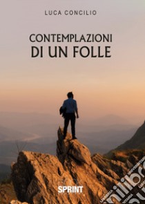 Contemplazioni di un folle libro di Concilio Luca