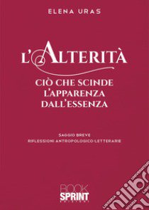 L'alterità. Ciò che scinde l'apparenza dall'essenza libro di Uras Elena