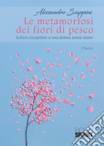 Le metamorfosi dei fiori di pesco libro di Scappini Alessandro