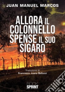 Allora il colonnello spense il suo sigaro libro di Marcos Juan Manuel