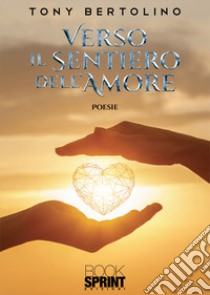 Verso il sentiero dell'amore libro di Bertolino Tony