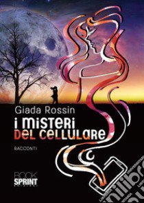 I misteri del cellulare libro di Rossin Giada