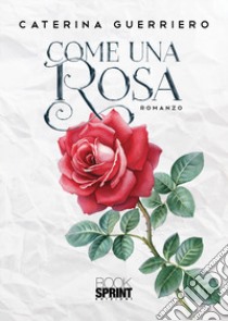 Come una rosa libro di Guerriero Caterina