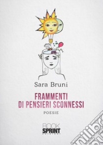 Frammenti di pensieri sconnessi libro di Bruni Sara