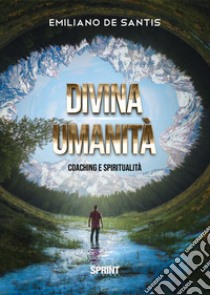 Divina umanità. Coaching e spiritualità libro di De Santis Emiliano