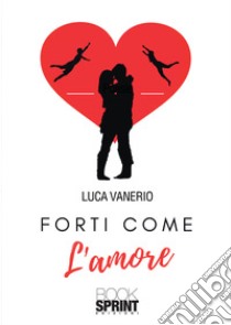 Forti come l'amore libro di Vanerio Luca