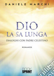 Dio la sa lunga libro di Marchi Daniele