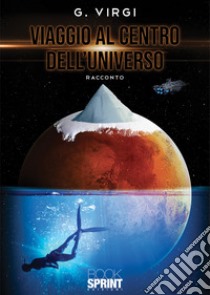 Viaggio al centro dell'universo libro di Virgi G.