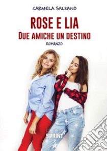 Rose e Lia. Due amiche un destino libro di Salzano Carmela