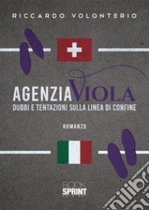 Agenzia Viola. Dubbi e tentazioni sulla linea di confine libro di Volonterio Riccardo