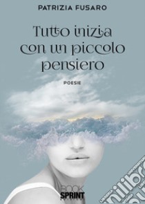 Tutto inizia con un piccolo pensiero libro di Fusaro Patrizia