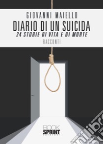Diario di un suicida. 24 storie di vita e di morte libro di Maiello Giovanni