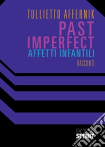 Past imperfect. Affetti infantili libro di Tullietto Affernik