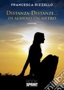 Distanza-distanze... di almeno un metro libro di Rizzello Francesca