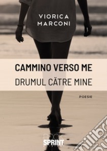 Cammino verso me. Drumul catre mine libro di Marconi Viorica