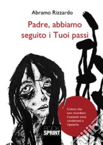 Padre, abbiamo seguito i tuoi passi libro di Rizzardo Abramo