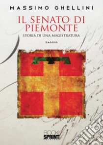 Il senato di Piemonte. Storia di una magistratura libro di Ghellini Massimo