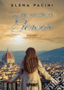 La vita secondo Elenuar libro di Pacini Elena