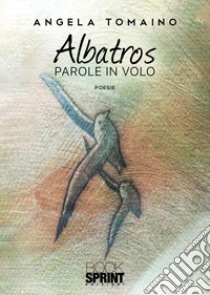 Albatros. Parole in volo libro di Tomaino Angela