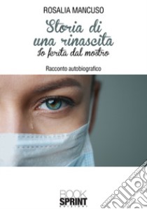 Storia di una rinascita. Io ferita dal mostro libro di Mancuso Rosalia