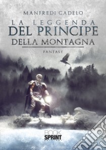 La leggenda del principe della montagna libro di Cadelo Manfredi