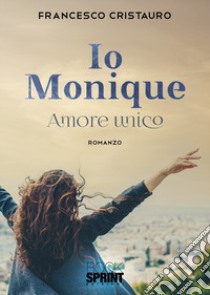 Io Monique. Amore unico libro di Cristauro Francesco