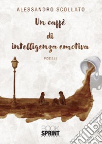 Un caffè di intelligenza emotiva libro di Scollato Alessandro