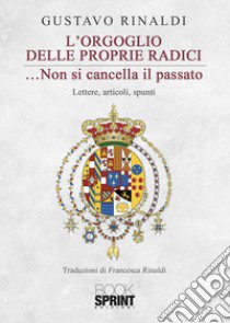 L'orgoglio delle proprie radici... non si cancella il passato libro di Rinaldi Gustavo