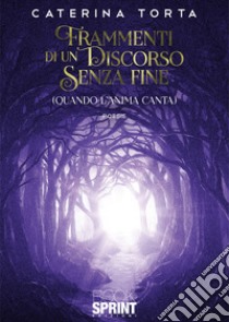 Frammenti di un discorso senza fine (quando l'anima canta) libro di Torta Caterina