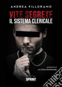 Vite segrete. Il sistema clericale libro di Filloramo Andrea