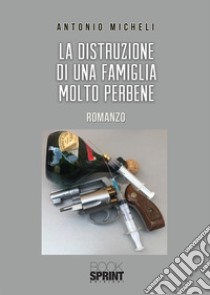 La distruzione di una famiglia molto perbene libro di Micheli Antonio