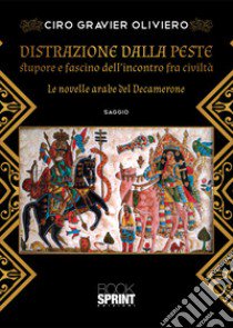 Distrazione dalla peste. Stupore e fascino dell'incontro fra civiltà. Le novelle arabe del Decamerone libro di Gravier Oliviero Ciro