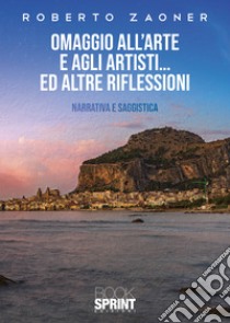 Omaggio all'arte e agli artisti... ed altre riflessioni libro di Zaoner Roberto