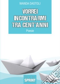 Vorrei incontrarmi tra cent'anni libro di Dastoli Wanda