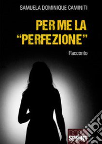 Per me la «perfezione» libro di Caminiti Samuela Dominique