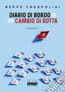 Diario di bordo di un cambio di rotta libro di Crespolini Beppe