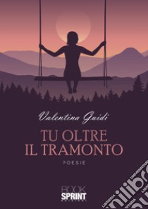 Tu oltre il tramonto libro di Guidi Valentina