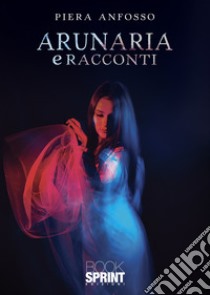 Arunaria e racconti libro di Anfosso Piera