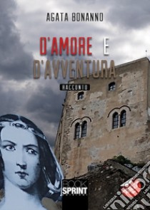 D'amore e d'avventura libro di Bonanno Agata