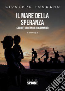 Il mare della speranza. Storie di uomini in cammino libro di Toscano Giuseppe