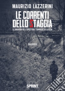 Le correnti dello Staggia. Le indagini dell'ispettore Tommaso Sellecchi libro di Lazzerini Maurizio