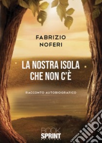 La nostra isola che non c'è libro di Noferi Fabrizio