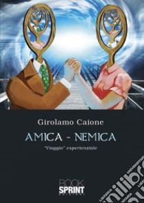 Amica - nemica libro di Caione Girolamo